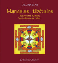 Mandalas Tibetains. Tout Procede Du Milieu, Tout Retourne Au Milieu