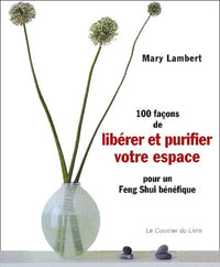 100 Façons de libérer et purifier votre espace pour un feng shui bénéfique