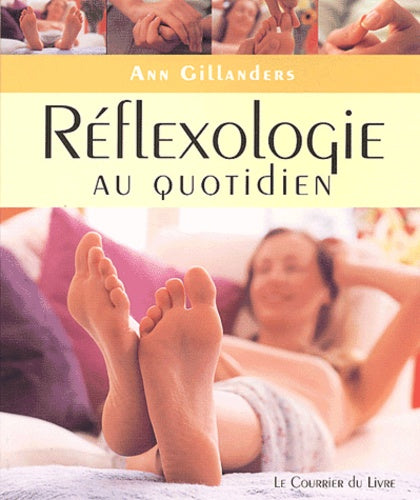 Reflexologie au quotidien - Exercices simples à faire chez soi, au travail ou en voyage