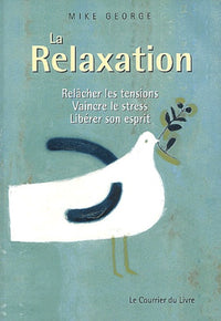 La relaxation - Relâcher les tensions , vaincre le stress, libérer son esprit