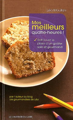 Mes meilleurs quatre-heures !: Retrouvez le plaisir d'un goûter sain et gourmand