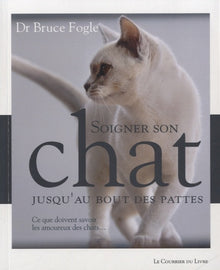 Soigner son chat jusqu'au bout des pattes: Ce que doivent savoir les amoureux des chats...