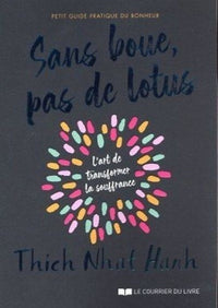 Sans boue, pas de lotus - Petit guide pratique du bonheur - L'art de transformer la souffrance