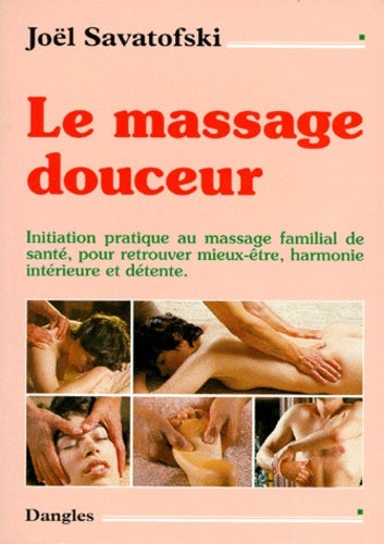 Le massage douceur. Initiation pratique au massage familial de santé, pour retrouver mieux-être, harmonie intérieure et détente