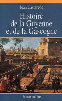 Histoire de la Guyenne et de la Gascogne. Le Berceau de la France de -400 000 av. J.-C. à l'an 2000