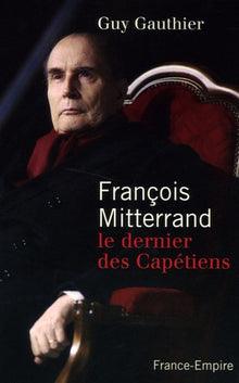 François Mitterrand : Le dernier capétien