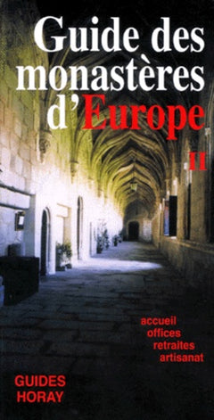 Le guide des monasteres d'Europe. Tome 2, Accueil, Offices, Retraites, Artisanat