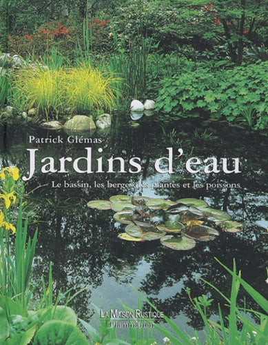 Jardins d'eau : Le Bassin, les berges, les plantes et les poissons