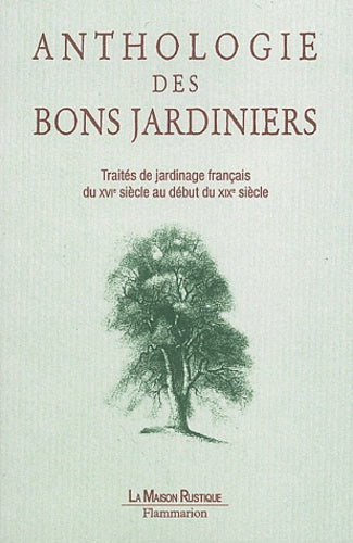 Anthologie des bons jardiniers : Traités de jardinage français du XVIe siècle au début du XIXe siècle