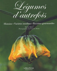 Légumes d'autrefois: Histoire, variétés insolites, recettes gourmandes
