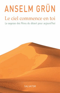 Le ciel commence en toi, la sagesse des pères du désert pour aujourd'hui