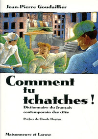 COMMENT TU TCHATCHES ! Dictionnaire du français contemporain des cités