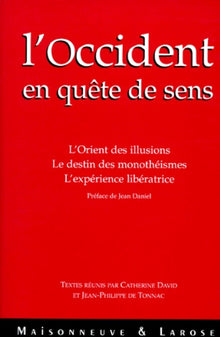 L'Occident en quête de sens. L'Orient des illusions, le destin des monothéismes, l'expérience libératrice