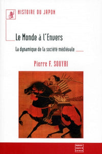 Histoire Du Japon : Le Monde A L'Envers. La Dynamique De La Societe Medievale