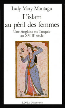 L'islam au péril des femmes. Une anglaise en Turquie au XVIIIe siècle