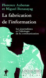 La fabrication de l'information : les journalistes et l'idéologie de la communication