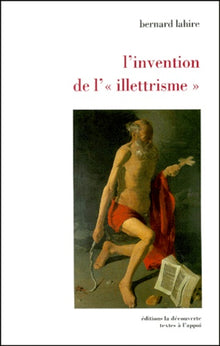 L'invention de l'illettrisme. Rhétorique publique, éthique et stigmates