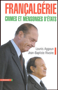 Françalgérie, crimes et mensonges d'Etats: Histoire secrète, de la guerre d'indépendance à la " troisième guerre " d'Algérie