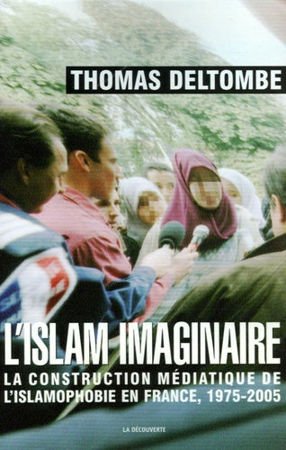 L'islam imaginaire: La construction médiatique de l'islamophobie en France, 1975-2005