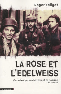 La Rose et l'Edelweiss: Ces ados qui combattaient le nazisme 1933-1945