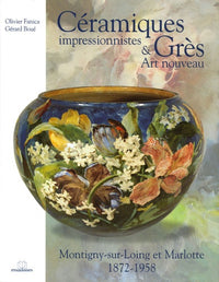 Céramiques impressionnistes & Grès Art nouveau: Montigny-sur-Loing et Marlotte 1872-1958