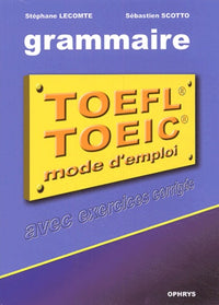 La grammaire au TOEFL, Test of English as a foreign language et au TOEIC, Test of English for international communication - mode d'emploi, applications avec corrections commentées