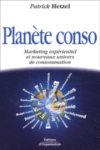 Planete Conso. Marketing Experientiel Et Nouveaux Univers De Consommation