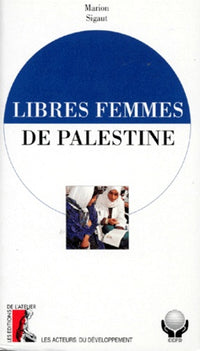 Libres Femmes De Palestine. L'Invention D'Un Systeme De Sante
