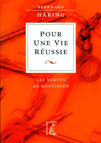 Pour une vie réussie. Les vertus au quotidien