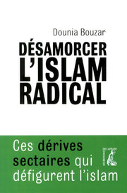 Désamorcer l'islam radical: Ces dérives sectaires qui défigurent l'islam