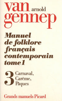 Manuel du folklore français contemporain. Tome I. Volume 3 : Cycle de Carnaval. Carême et Pâques