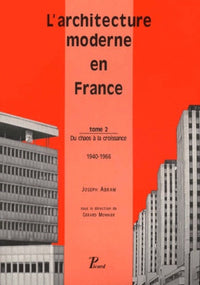 L'Architecture moderne en France. Tome 2 : Du chaos à la croissance, 1940-1966.