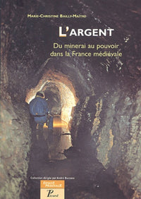 L'Argent. Du minerai au pouvoir dans la France médiévale.