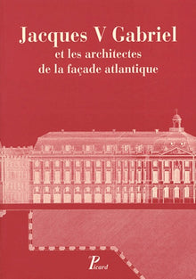Jacques V Gabriel et les architectes de la façade atlantique.