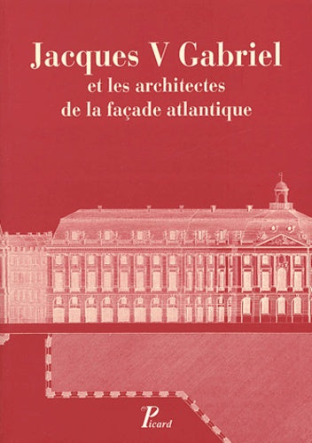 Jacques V Gabriel et les architectes de la façade atlantique.