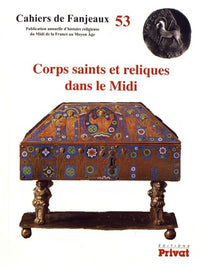Cahiers de Fanjeaux n°53 Corps saints et reliques dans le Midi