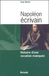 Napoléon écrivain. Histoire d'une vocation manquée