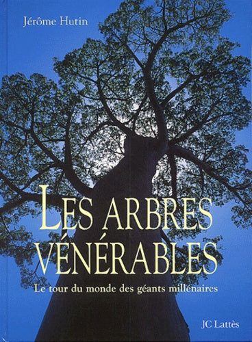 Les arbres vénérables. Le tour du monde des géants millénaires