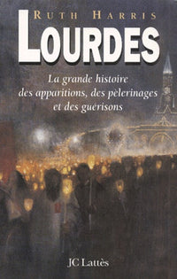 Lourdes : La grande histoire de l'apparition, des pélérinages et de miracles