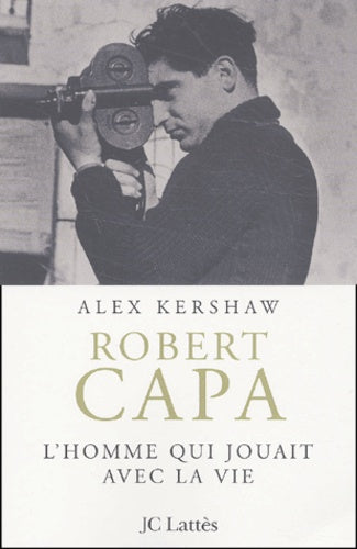 Robert Capa : L'homme qui jouait avec la vie