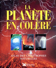 La planète en colère. Atlas des catastrophes naturelles