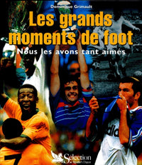 Les grands moments de foot.: Nous les avons tant aimés