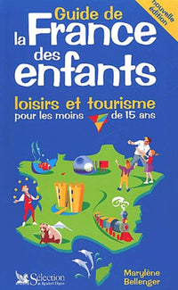 Guide de la France des enfants: Loisirs et tourisme pour les moins de 15 ans