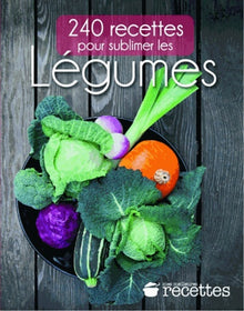 240 recettes pour sublimer les LEGUMES