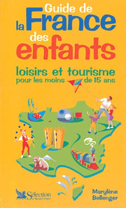 Guide de la France des enfants: Loisirs et tourisme pour les moins de 15 ans