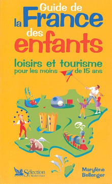 Guide de la France des enfants: Loisirs et tourisme pour les moins de 15 ans