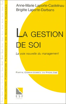 La Gestion De Soi. La Voie Nouvelle Du Management, Connaissance Du Probleme, Applications Pratiques
