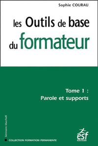 Les outils de base du formateur: Tome 1, Parole et supports