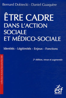 Etre cadre dans l'action sociale et médico-sociale: Identités, légitimités, enjeux, fonctions
