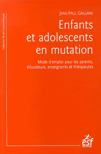 Enfants et adolescents en mutation: Mode d'emploi pour les parents, éducateurs, enseignants et thérapeutes